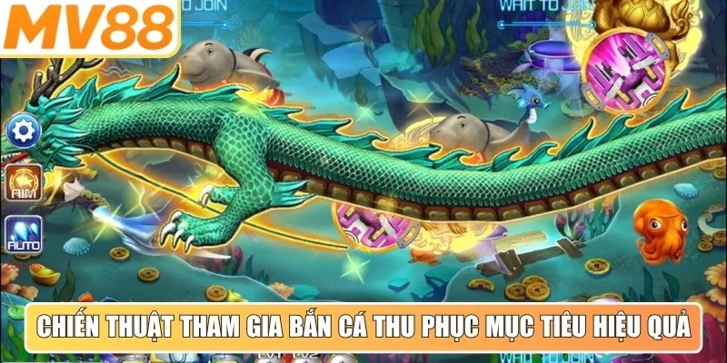 Chiến thuật tham gia bắn cá thu phục mục tiêu hiệu quả nhất