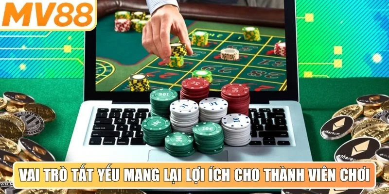 Vai trò tất yếu mang lại lợi ích cho thành viên chơi