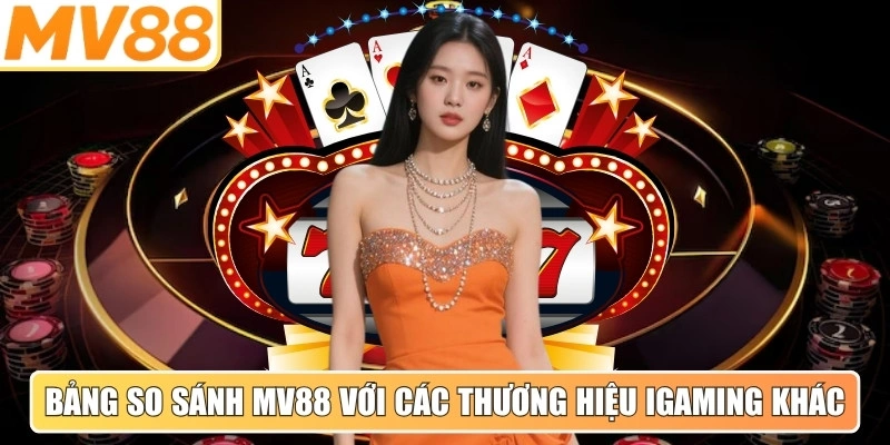 Bảng so sánh MV88 với các thương hiệu iGaming khác