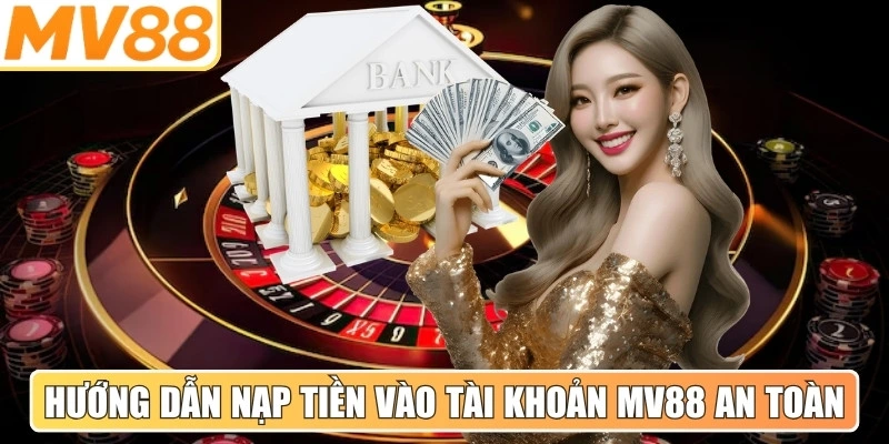 Hướng dẫn nạp tiền vào tài khoản MV88 an toàn