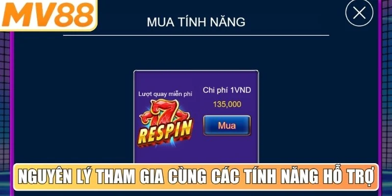 Nguyên lý tham gia cơ bản cùng các tính năng hỗ trợ quay thưởng