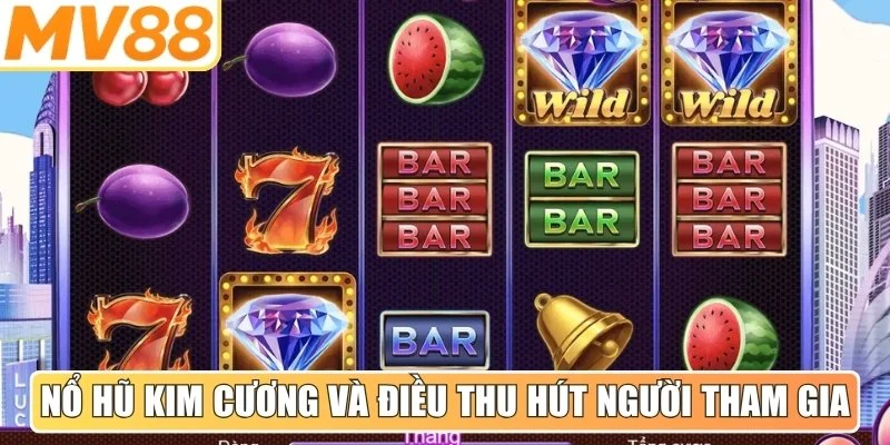 Nổ hũ kim cương và những điều thu hút người tham gia hiện nay