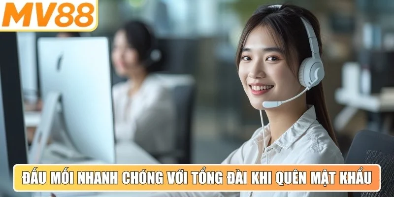 Đấu mối nhanh chóng với tổng đài hỗ trợ khi quên mật khẩu