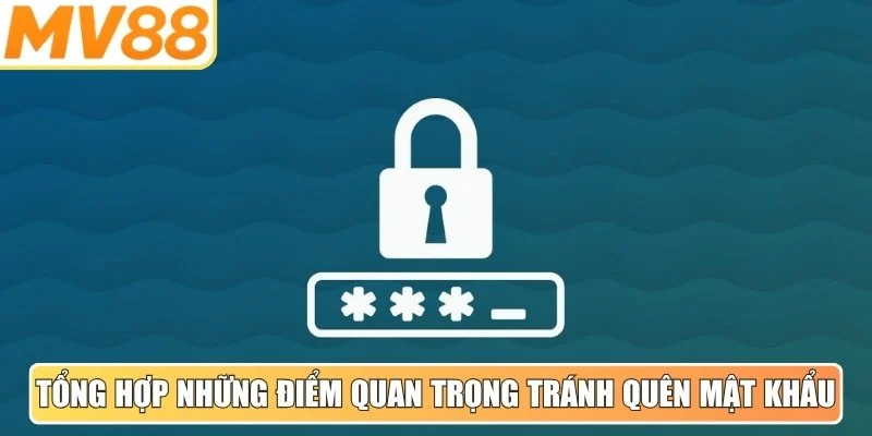 Tổng hợp những điểm quan trọng để tránh quên mật khẩu 